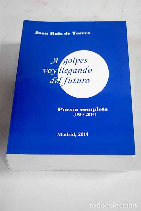 books: A golpes voy llegando del futuro: poes&iacute;a completa (1950-2014).- Ruiz de Torres, Juan
