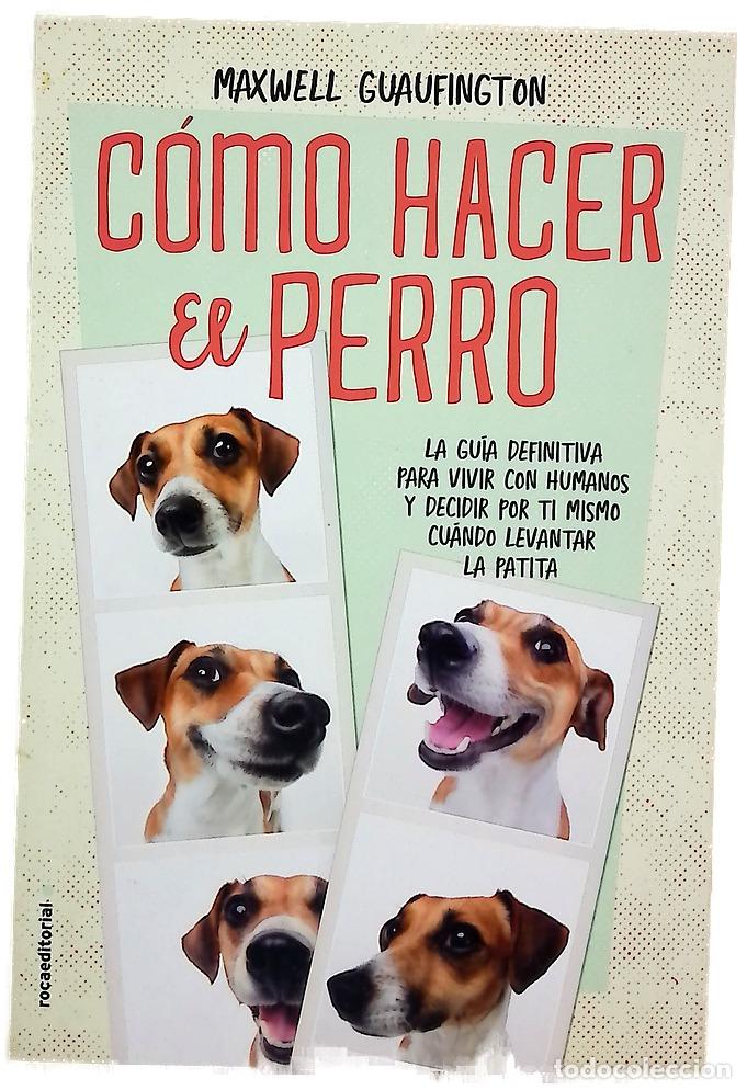 books: C&oacute;mo hacer el perro : la gu&iacute;a definitiva para vivir con humanos y decidir por ti mismo cu&aacute;ndo lev...