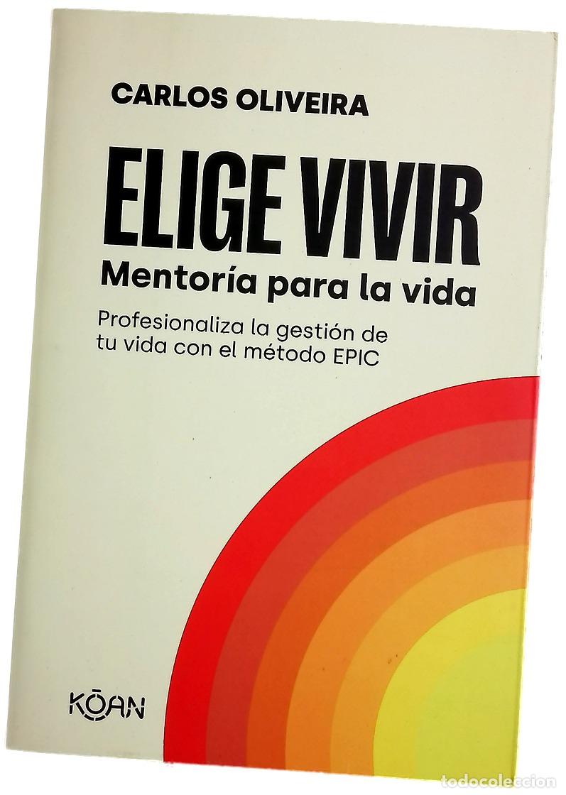 Libros: Elige vivir : mentor&iacute;a para la vida : profesionaliza la gesti&oacute;n de tu vida con el m&eacute;todo EPIC