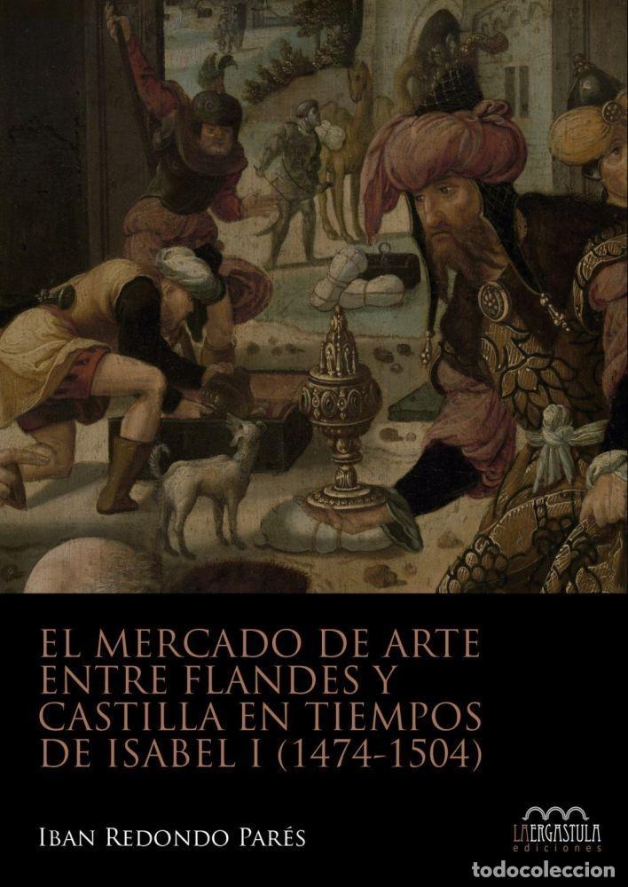B&uuml;cher: EL MERCADO DE ARTE ENTRE FLANDES Y CASTILLA EN TIEMPOS DE ISABEL I (1474-1504) - REDONDO PAR&Eacute;S, IBAN