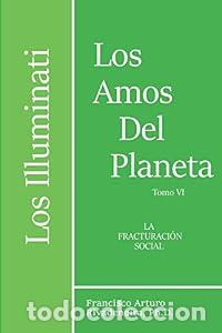 Libros: LOS ILLUMINATI. LOS AMOS DEL PLANETA. Tomo VI. La fracturaci&oacute;n social. - Rivadeneira Ph. D., Francis