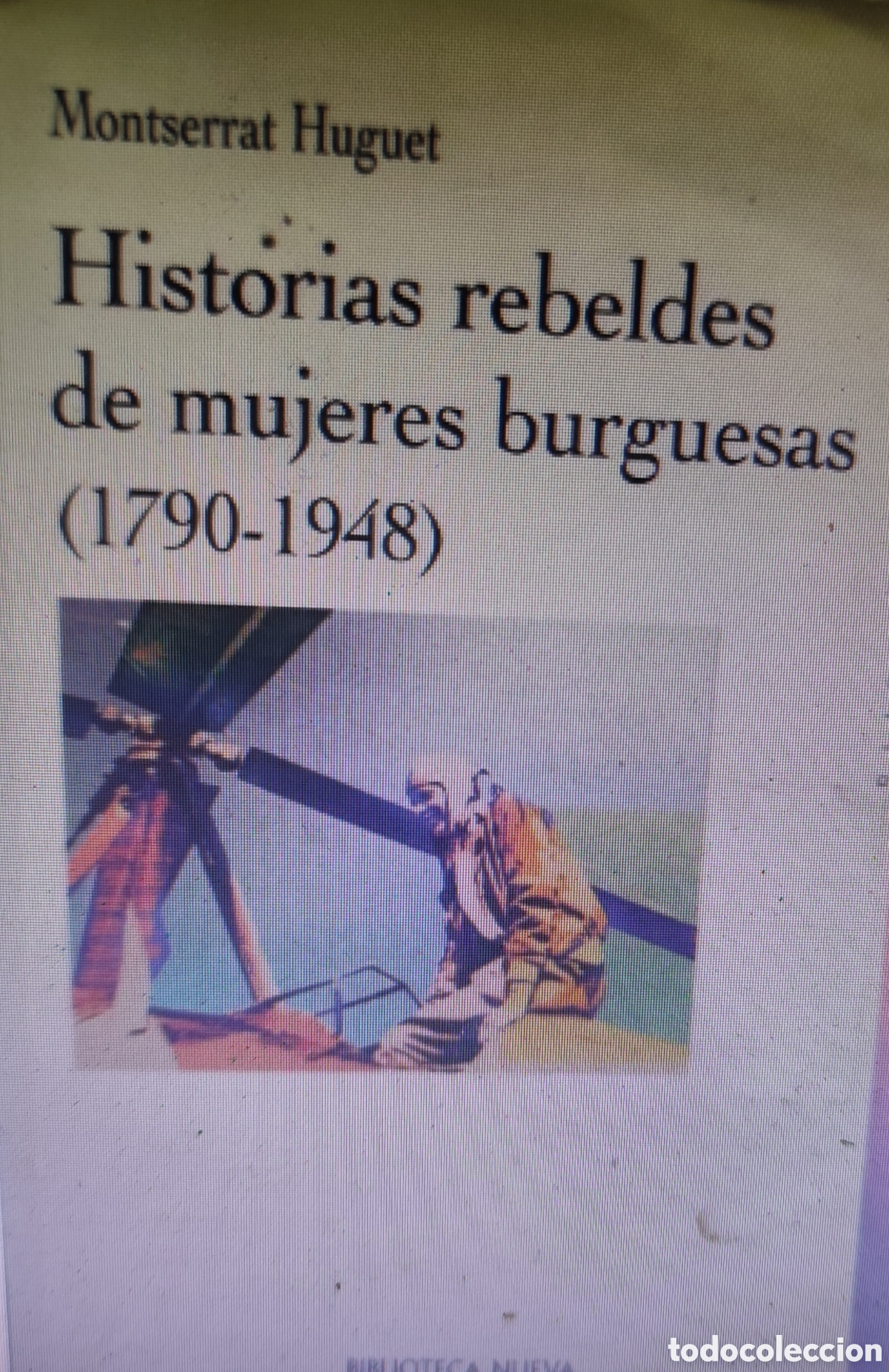 Libros: HISTORIAS REBELDES DE MUJERES BURGUESAS 1790-1948 - HUGUET,Montserrat