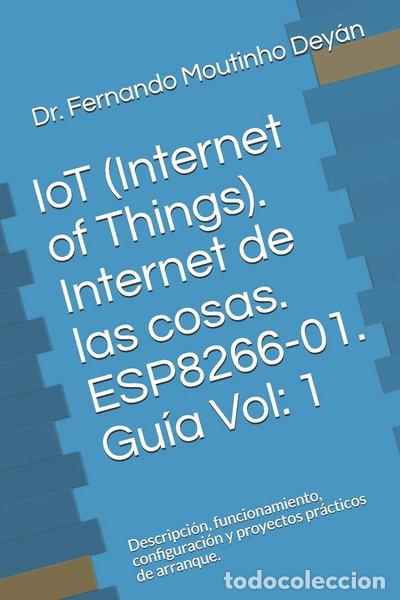 Libros: IoT (Internet of Things). Internet de las cosas. ESP8266-01. Gu&iacute;a Vol: 1- 9781726722629