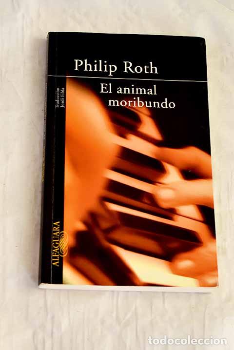 Libros: El animal moribundo: Roth, Philip.- Roth, Philip