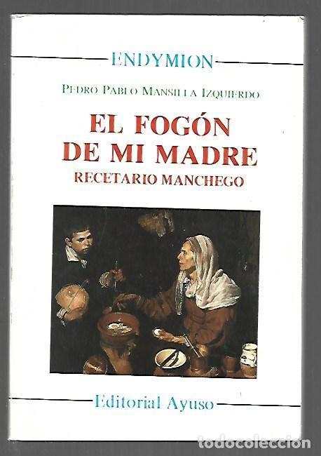 Libros: FOGON DE MI MADRE - EL. RECETARIO MANCHEGO - MANSILLA IZQUIERDO, PEDRO PABLO