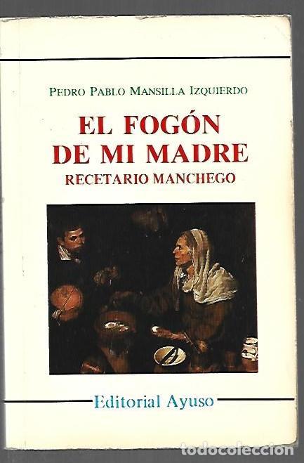 Libros: FOGON DE MI MADRE - EL. RECETARIO MANCHEGO - MANSILLA IZQUIERDO, PEDRO PABLO
