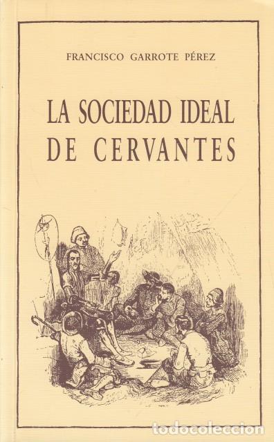 Libros: LA SOCIEDAD IDEAL DE CERVANTES - GARROTE P&Eacute;REZ, FRANCISCO
