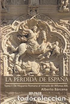 books: La p&eacute;rdida de Espa&ntilde;a. Tomo I: De Hispania romana al reinado de Alfonso XIII - Alberto B&aacute;rcena