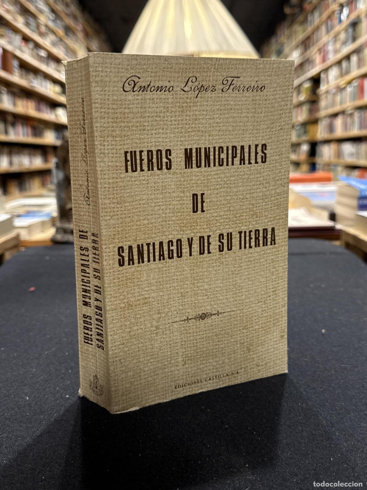 Libros: FUEROS MUNICIPALES DE SANTIAGO Y DE SU TIERRA - LOPEZ FERREIRO, ANTONIO