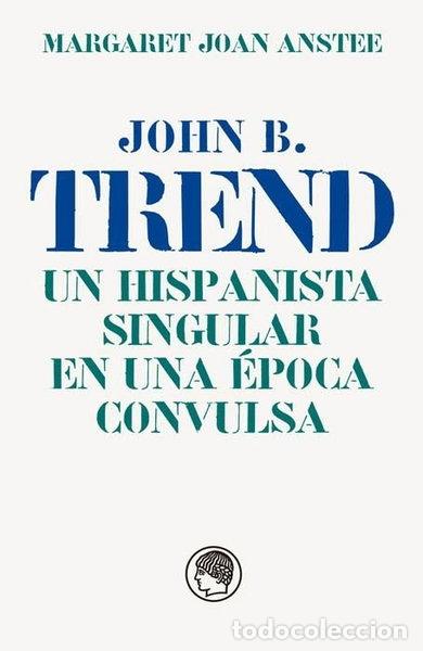 Libros: John B. Trend, un hispanista singular en una &eacute;poca convulsa- 9788494965074