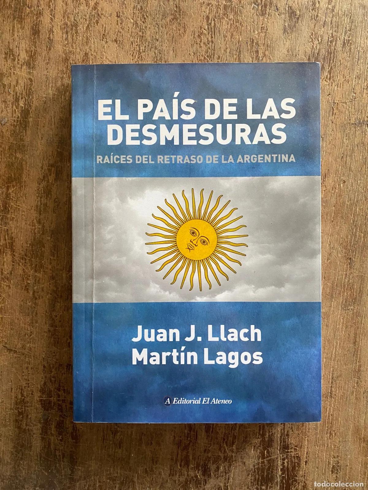 Libros: Juan J. Llach; Martin Lagos - El pais de las desmesuras: Raices del retraso de la Argentina