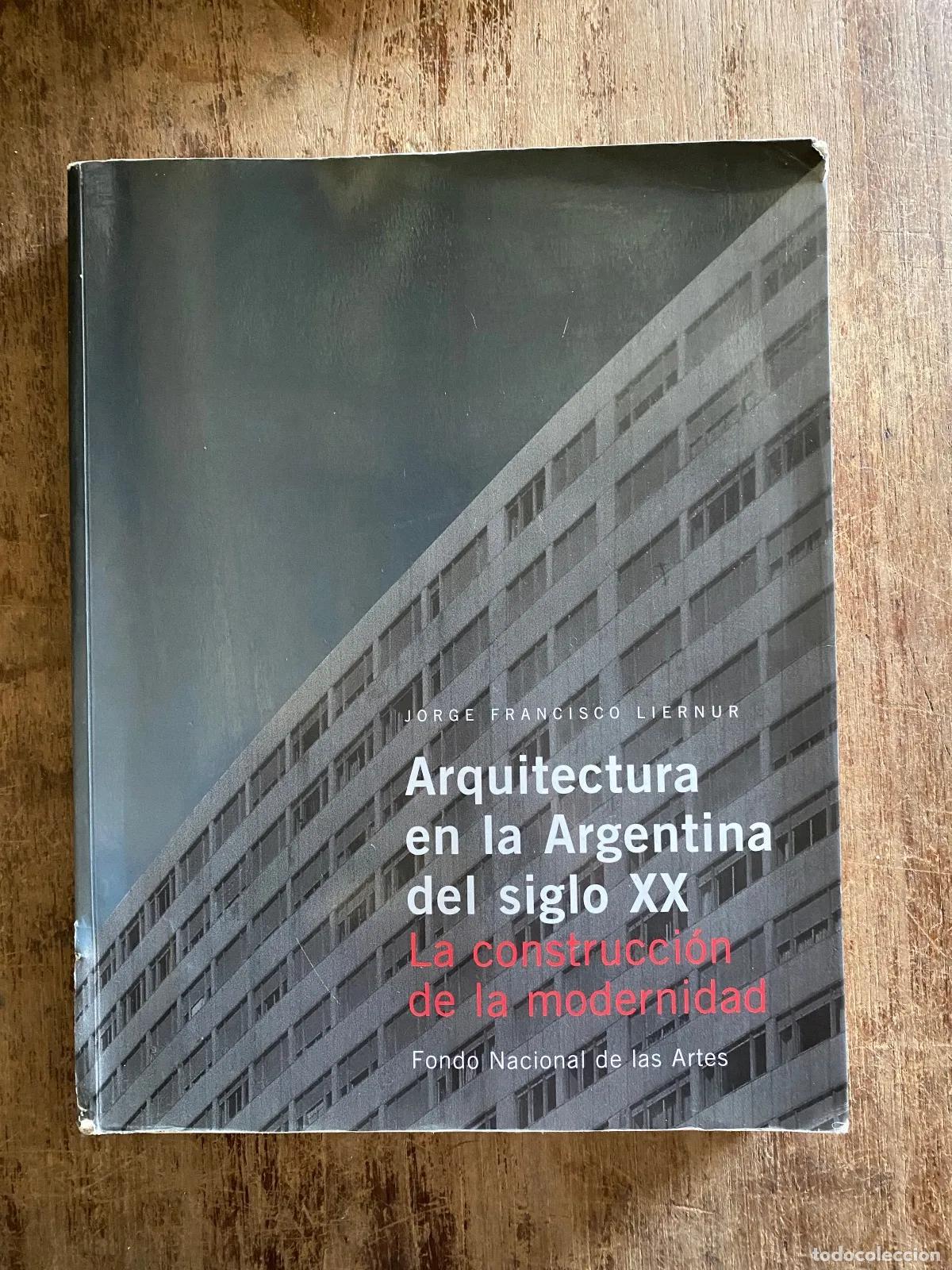 Libros: Jorge Francisco Liernur - Arquitectura en la Argentina del siglo XX: La construccion de la modernida