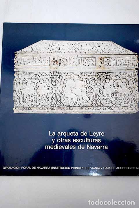 Libros: La arqueta de Leyre y otras esculturas medievales de Navarra: [cat&aacute;logo.- Fern&aacute;ndez-Ladreda, Clara