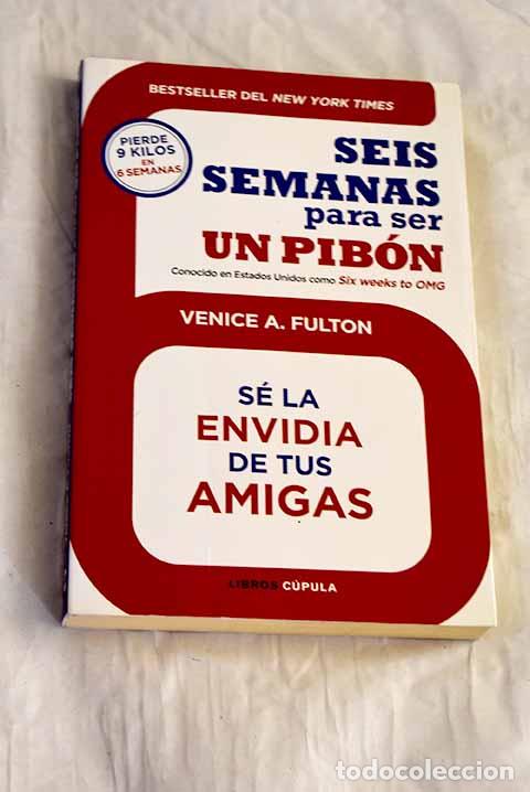 B&uuml;cher: Seis semanas para ser un pib&oacute;n: s&eacute; la envidia de tus amigas.- Fulton, Venice A.