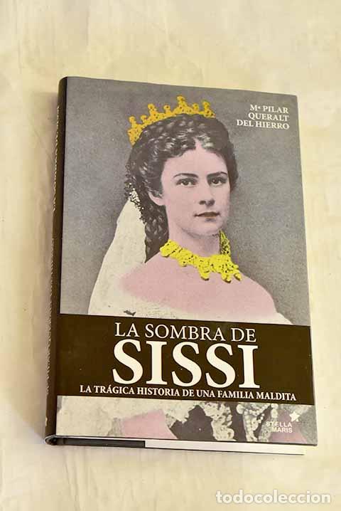 Libros: La sombra de Sissi: la tr&aacute;gica historia de una familia maldita.- Queralt del Hierro, Mar&iacute;a del Pilar