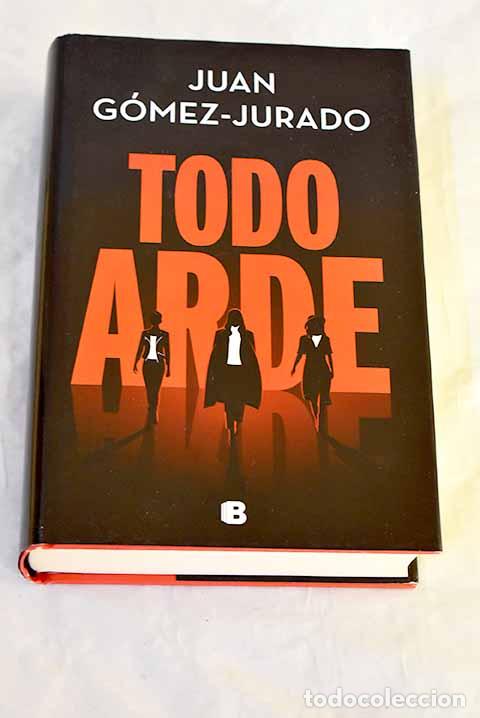Libros: Todo arde: G&oacute;mez-Jurado, Juan.- G&oacute;mez-Jurado, Juan