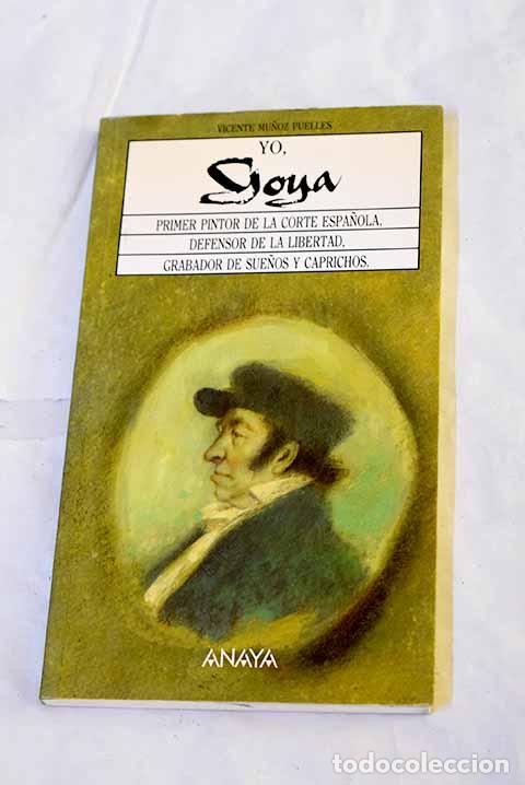 B&uuml;cher: Yo, Goya : primer pintor de la Corte espa&ntilde;ola, defensor de la libertad.- Mu&ntilde;oz Puelles, Vicente