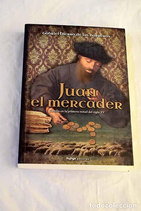 Libros: Juan, el mercader: Castilla en la primera mitad del siglo XV.- Hierro de las Barreras, Gabriel