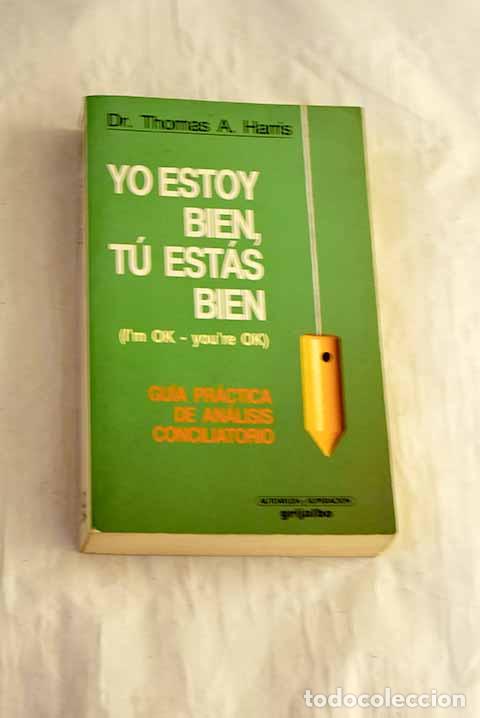 Libros: Yo estoy bien, t&uacute; est&aacute;s bien: gu&iacute;a pr&aacute;ctica de an&aacute;lisis conciliatorio.- Harris, Thomas Anthony