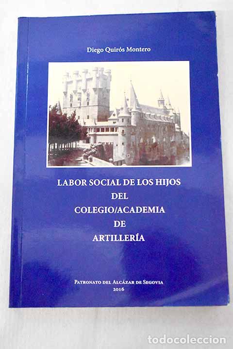 Livres: Labor social de los hijos del Colegio/Academia de Artiller&iacute;a.- Quir&oacute;s Montero, Diego