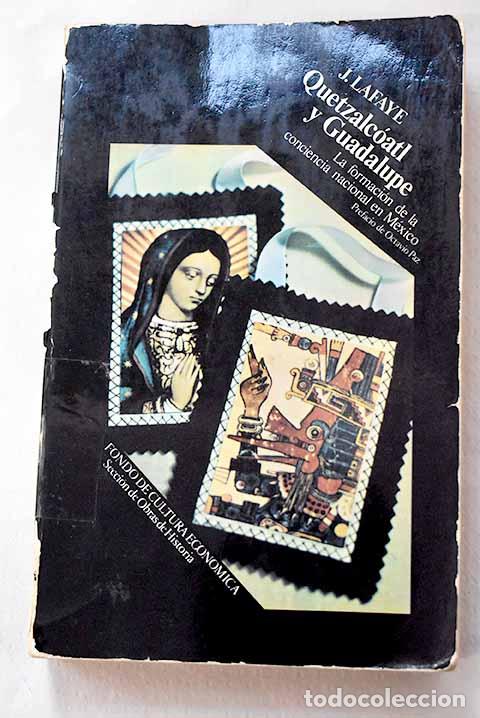 Libros: Quetzalc&oacute;atl y Guadalupe: la formaci&oacute;n de la conciencia nacional en M&eacute;xico.- Lafaye, Jacques