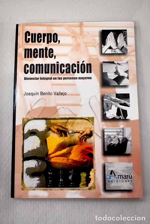 Libros: Cuerpo, mente, comunicaci&oacute;n: bienestar integral en las personas mayores.- Benito Vallejo, Joaqu&iacute;n