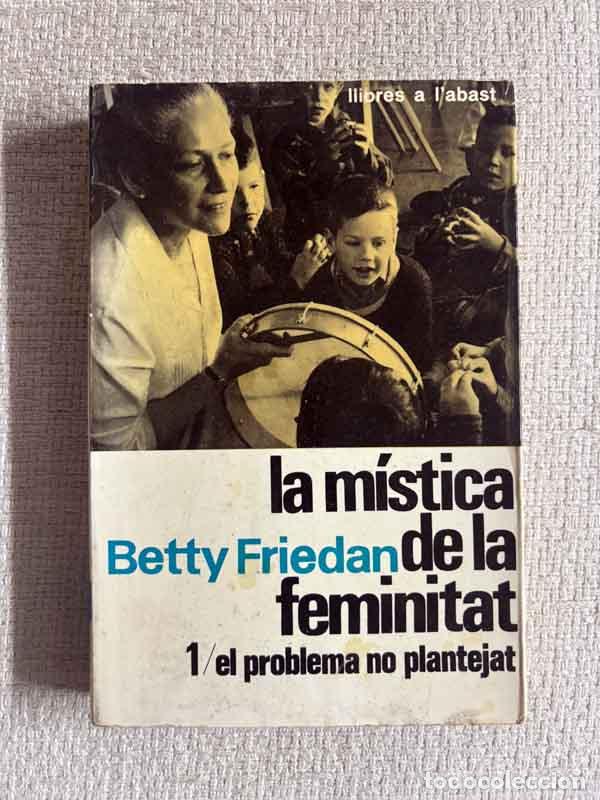 B&uuml;cher: La m&iacute;stica de la feminitat. 1. El problema no plantejat - Betty Friedan