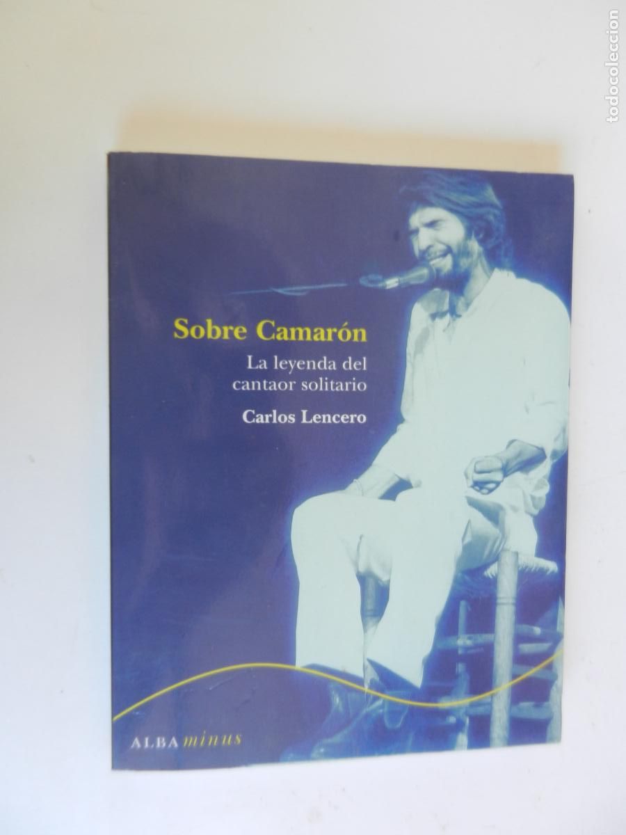 Libros: SOBRE CAMAR&Oacute;N - LALEYENDA DEL CANTAOR SOLITARIO - CARLOS LENCEROS - ALBA MINUS