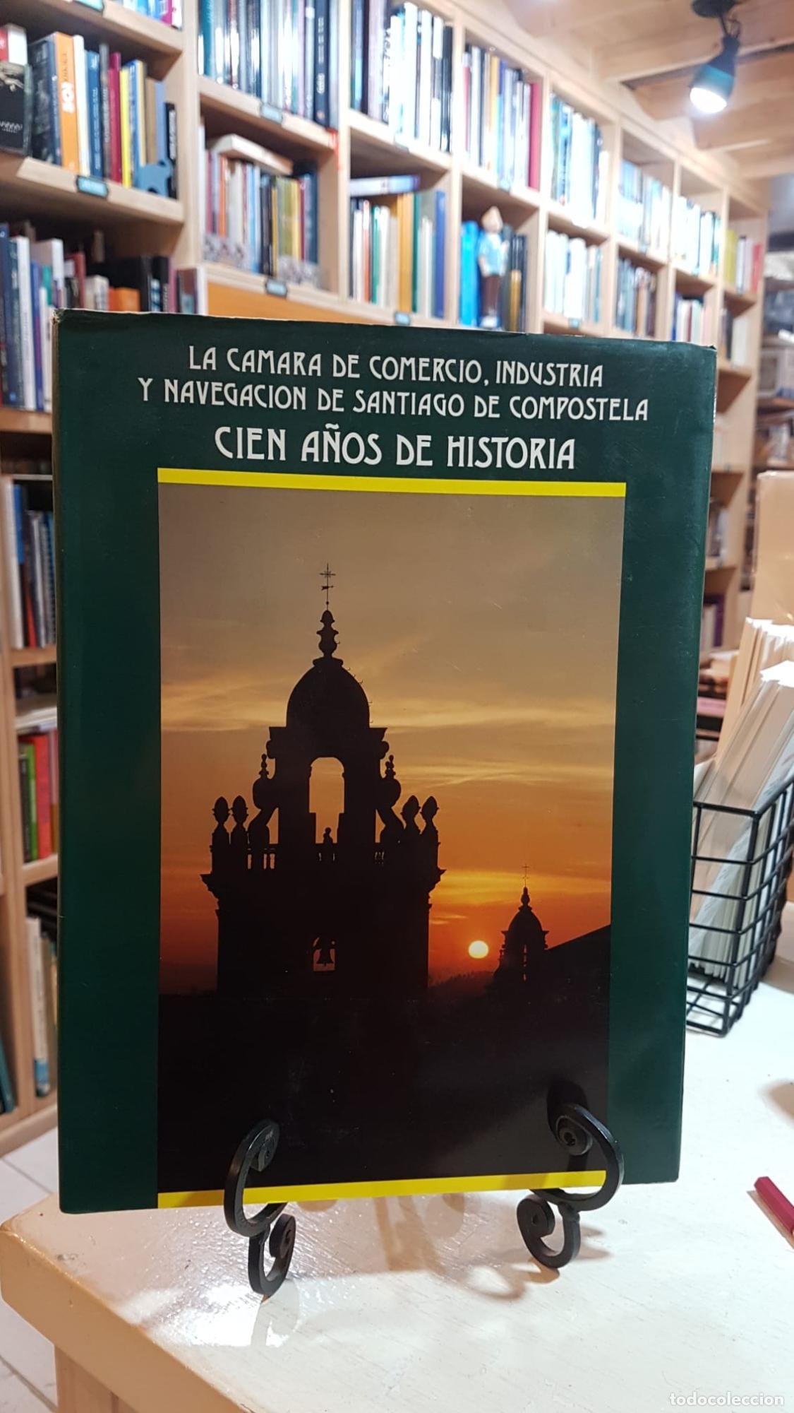 Libros: LA CAMARA DE COMERCIO, INDUSTRIA Y NAVEGACION DE SANTIAGO DE COMPOSTELA, CIEN A&Ntilde;OS DE HISTORIA -