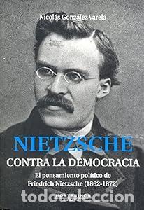 Libros: Nitzsche. Contra la democracia - Nicol&aacute;s Gonz&aacute;lez Varela
