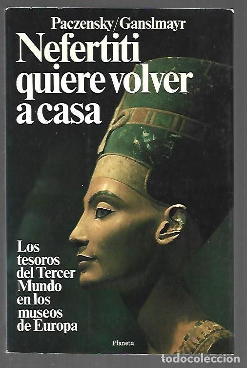 Libros: NEFERTITI QUIERE VOLVER A CASA. LOS TESOROS DEL TERCER MUNDO EN LOS MUSEOS DE EUROPA - PACZENSKY, GE