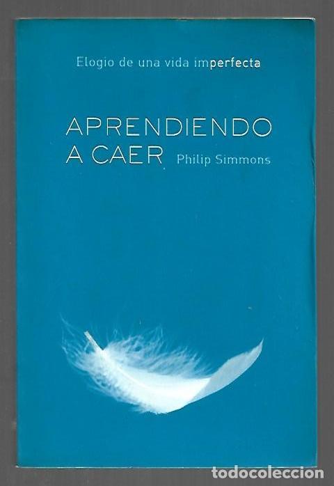 Libros: APRENDIENDO A CAER. ELOGIO DE UNA VIDA IMPERFECTA - SIMMONS, PHILIP
