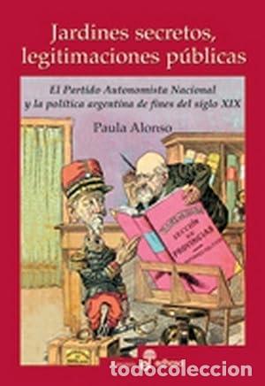 Libri di seconda mano: JARDINES SECRETOS LEGITIMACIONES PUBLICAS: El partido Autonomista Nacional y la pol&iacute;tica argentina d