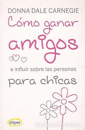 Libros: COMO GANAR AMIGOS E INFLUIR SOBRE LAS PERSONAS Para chicas - Carnegie,Dale