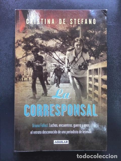 Libros: Cristina De Stefano - La corresponsal. Oriana Fallaci. Luchas, encuentros, guerra y amor: el retrato