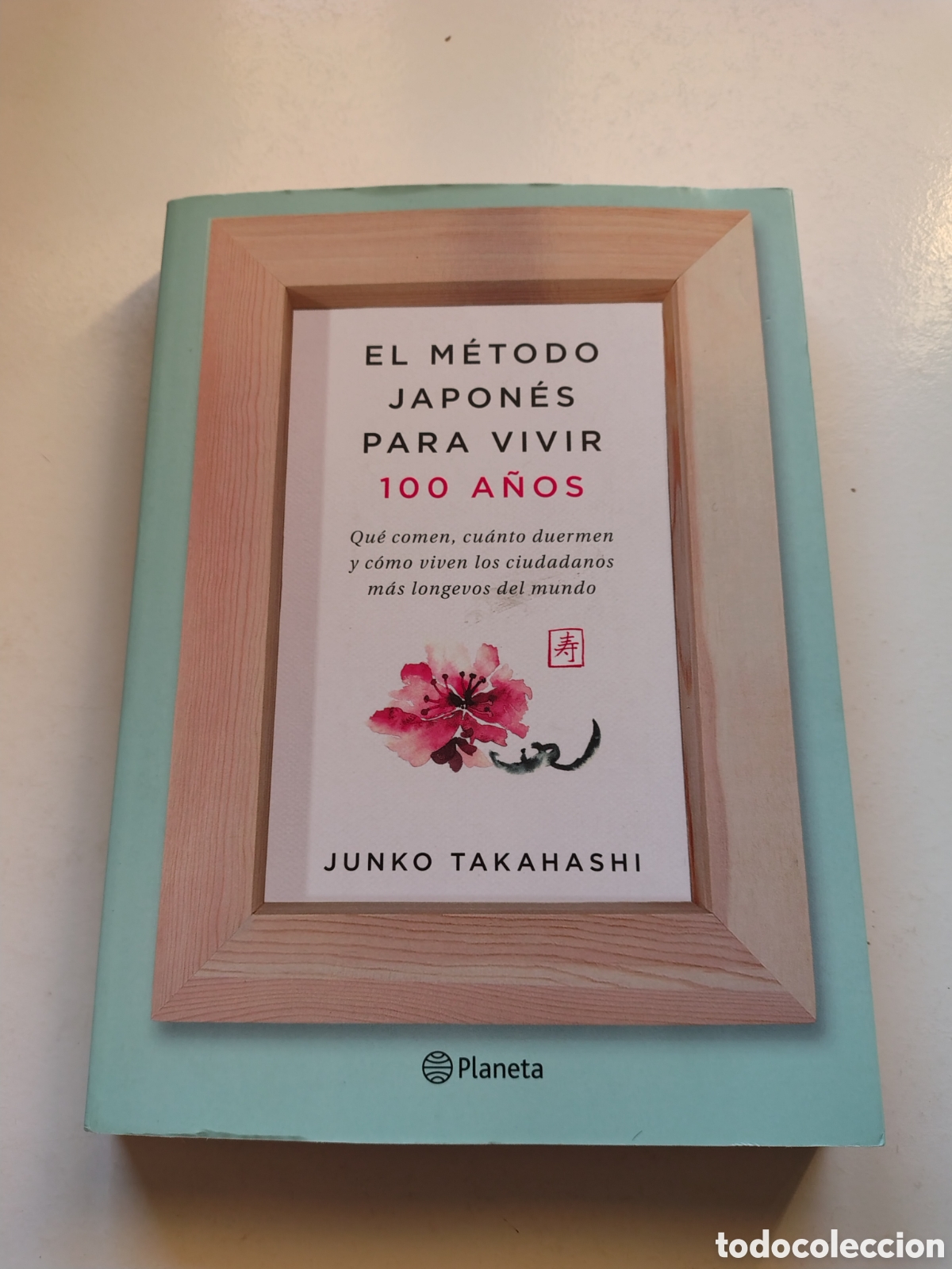 books: EL M&Eacute;TODO JAPONES PARA VIVIR 100 A&Ntilde;OS Junko Takahashi ( 2017 PLANETA ) 316 P&Aacute;GINAS