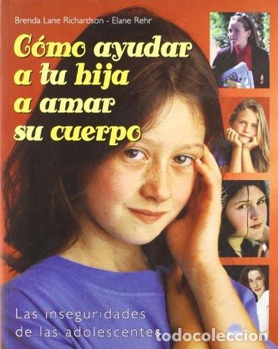 Libros: C&Oacute;MO AYUDAR A TU HIJA A AMAR SU CUERPO - Rehr, Elane. Richardson, B. L.