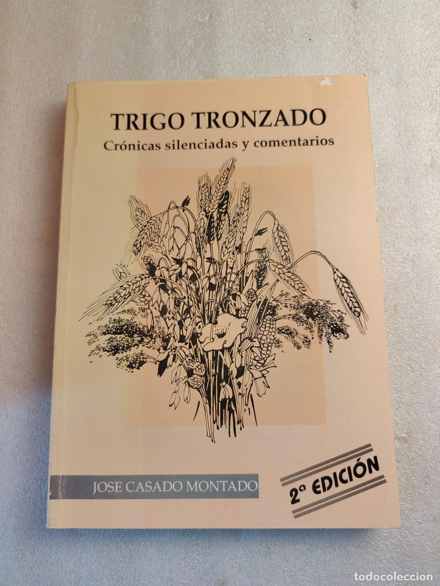 B&uuml;cher: TRIGO TRONZADO. CR&Oacute;NICAS SILENCIADAS Y COMENTARIOS. JOSE CASADO MONTADO