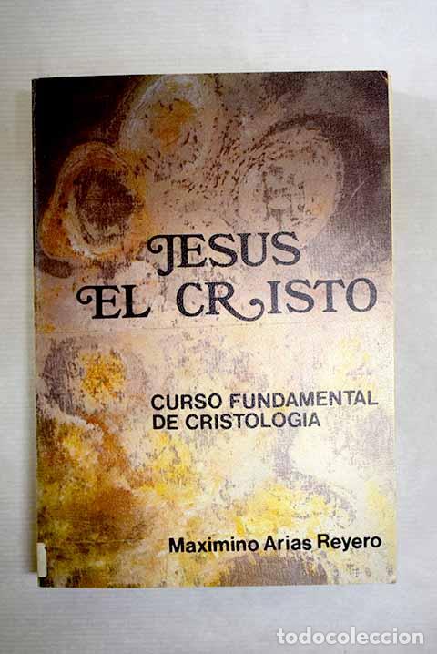 Libros: Jes&uacute;s, el Cristo: curso fundamental de Cristolog&iacute;a.- Arias Reyero, Maximino