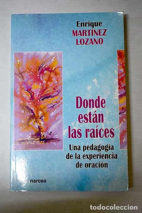 books: Donde est&aacute;n las ra&iacute;ces: una pedagog&iacute;a de la experiencia de oraci&oacute;n.- Mart&iacute;nez Lozano, Enrique