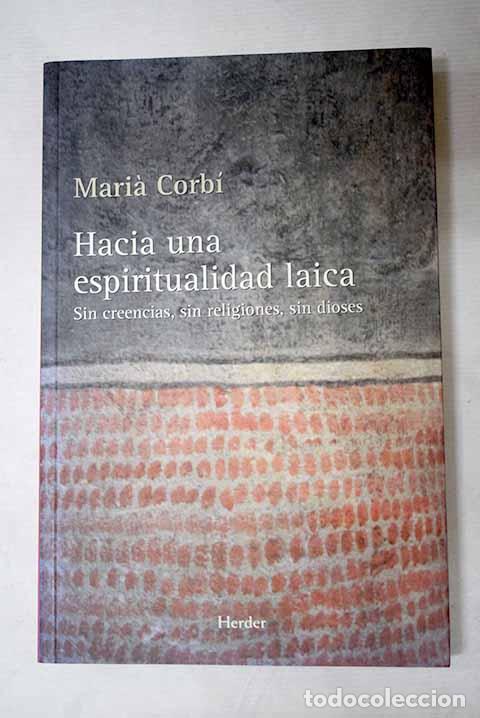 books: Hacia una espiritualidad laica: Sin creencias, sin religiones, sin dioses.- Corb&iacute;, Maria