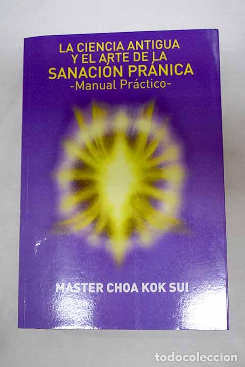 B&uuml;cher: La ciencia antigua y el arte de la sanaci&oacute;n pr&aacute;nica: manual pr&aacute;ctico.- Sui, Choa Kok