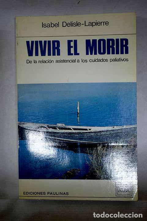 Livres: Vivir el morir: de la relaci&oacute;n asistencial a los cuidados paliativos.- Delisle-Lapierre, Isabel