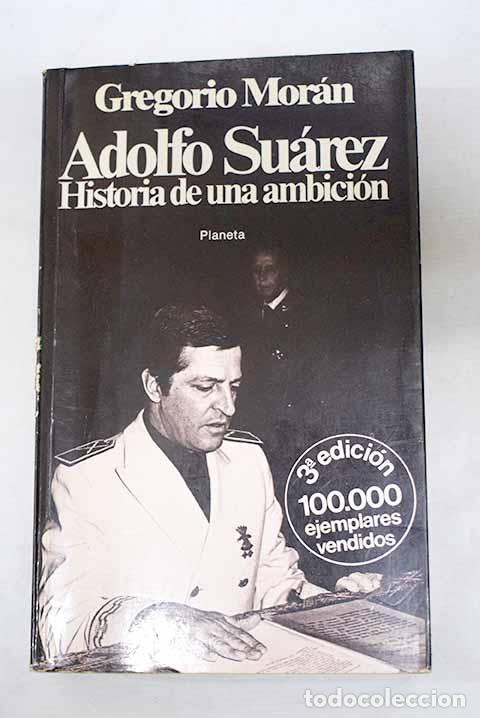 Libros: Adolfo Su&aacute;rez: historia de una ambici&oacute;n.- Mor&aacute;n, Gregorio