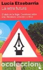Libros: La letra futura: el dedo en la llaga, cuestiones sobre arte, literatura, creaci&oacute;n y cr&iacute;tica - Etxeba