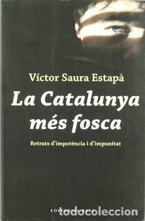 Libri di seconda mano: La Catalunya m&eacute;s fosca: retrats d'impot&egrave;ncia i d'impunitat - Saura; V&iacute;ctor