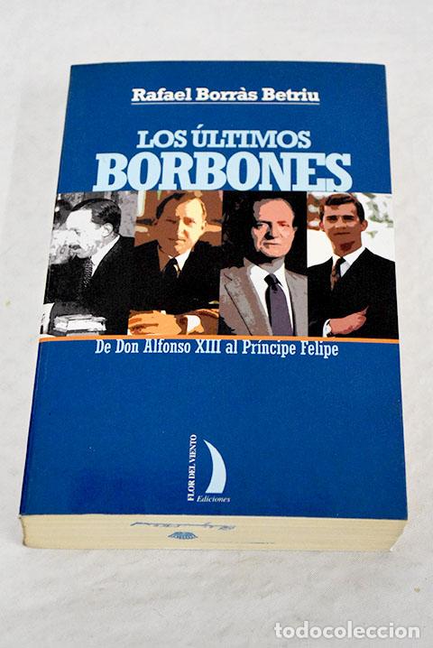 Libros: Los &uacute;ltimos Borbones: de don Alfonso XIII al Pr&iacute;ncipe Felipe.- Borras Betriu, Rafael
