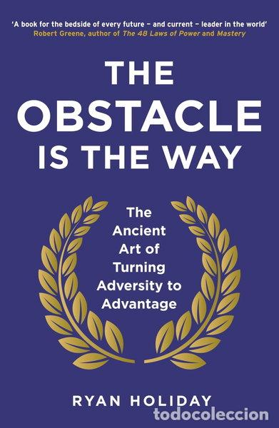 Libros: The Obstacle Is The Way: The Ancient Art of Turning Adversity to Advantage- 9781781251492