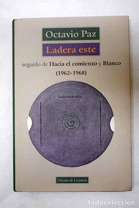 Libros: Ladera este: seguido de Hacia el comienzo ; y Blanco.- Paz, Octavio