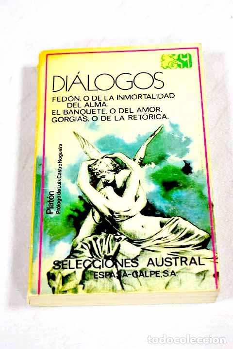 Libros: Di&aacute;logos ; Fed&oacute;n o de la inmortalidad del alma ; El banquete o del amor ; Gorgias o de la ret&oacute;rica